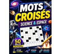 Mots Croisés Science et Espace : 50 Grilles pour les Passionnés d'Astronomie et de Découvertes: Grand Format avec Solutions Incluses - Planètes, Galaxies et Vocabulaire Scientifique pour Adultes