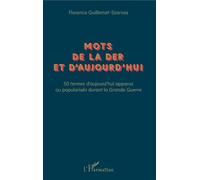 Mots De La Der Et D'aujourd'hui - 50 Termes D'aujourd'hui Apparus Ou Popularisés Durant La Grande Guerre