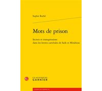 Mots de prison Secrets et transgressions dans les lettres carcérales de Sade et Mirabeau - Sophie Rothé - Classiques Garnier - broché - Essai
