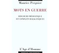 Mots En Guerre : Discours Mediatique Et Conflits Balkaniques