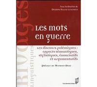 Les Mots En Guerre - Les Discours Polémiques : Aspects Sémantiques, Stylistiques, Énonciatifs Et Argumentatifs