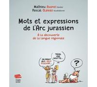 Mots et expressions de l'Arc jurassien: À la découverte de la langue régionale