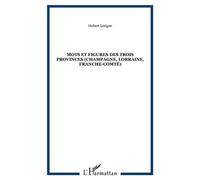 MOTS ET FIGURES DES TROIS PROVINCES (Champagne, Lorraine, Franche-Comté) - Hubert Lesigne - L'harmattan - broché - Etude
