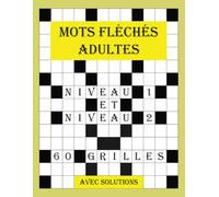 Mots fléchés adultes - Niveau 1 et niveau 2: Grilles de mots fléchés faciles et agréables pour adultes. 60 jeux captivants des niveaux 1 et 2 avec ... pour un moment de détente et d’apprentissage.
