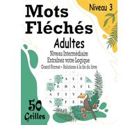 Mots Fléchés Adultes - Niveau 3 | Niveau Intermédiaire - Entraînez Votre Logique: 50 Grilles de Mots Fléchés Moyennes en Grand Format - Pleine Page ... pour Adultes et Amateurs de Jeux de Lettres