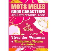 MOTS MELES ADULTES SENIORS ADOS GROS CARACTERES: BIBLE . Psaumes. Livre de jeu GRAND FORMAT avec SOLUTIONS et ILLUSTRATIONS Florales A COLORIER