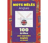 Mots mêlés Anglais, 100 grilles pour apprendre anglais en jouant: Mots cachés gros caractères avec solutions.