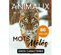 Mots mêlés Animaux gros caractères 80 grilles: cahier de mots cachés pour adultes sur le thème des animaux | grand format avec solutions | 1200 ... s'amusant | booster la mémoire et la logique