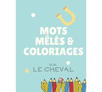 Mots Mêlés & Coloriages sur le Cheval: Carnet de mots mêlés et coloriage sur le thème du cheval pour enfants de 7 à 10 ans | Carnet d'activités de 40 ... | Idéal pour les passionnés d'équitation