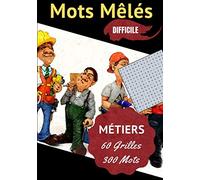 Mots Mêlés difficile MÉTIERS 60 Grilles 300 Mots: Mots Mêlés très complet | Thème LES MÉTIERS 60 Grilles 300 MÉTIERS | 17,78 cm par 25,4 cm