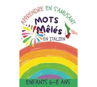 MOTS MÊLÉS EN ITALIEN POUR LES ENFANTS: Un jeu éducatif pour les 6-8 ans (et plus) : stimulez leur apprentissage de l’italien en s’amusant !
