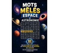 Mots Mêlés Espace et Astronomie: 60 Puzzles sur les Planètes, les Étoiles, les Trous Noirs et les Mystères de l'Univers, avec une Anecdote Scientifique à Chaque Page