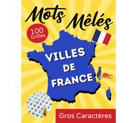 Mots Mêlés gros caractères 100 grilles VILLES DE FRANCE: mots cachés adultes, plus de 1200 noms de grandes villes françaises à retrouver en s'amusant, grand format avec solutions à la fin