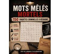 MOTS MÊLÉS MORTELS: 150 Enquêtes Criminelles à Résoudre : Trouvez les Indices, Démasquez le Coupable, Identifiez l’Arme et le Lieu du Crime
