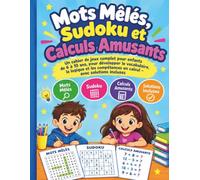 Mots Mêlés, Sudoku et Calculs Amusants: Un cahier de jeux complet pour enfants de 6 à 10 ans, pour développer le vocabulaire, la logique et les compétences en calcul - avec solutions incluses
