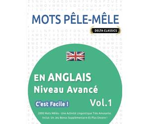 MOTS PÊLE-MÊLE EN ANGLAIS NIVEAU AVANCÉ - C'EST FACILE ! - VOL.1 - DELTA CLASSICS - 2000 MOTS MÊLÉS - UNE ACTIVITÉ LINGUISTIQUE TRÈS AMUSANTE - INCLUT: UN JEU BONUS SUPPLÉMENTAIRE ET PLUS ENCORE !