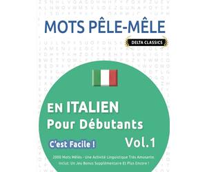 MOTS PÊLE-MÊLE EN ITALIEN POUR DÉBUTANTS - C'EST FACILE ! - VOL.1 - DELTA CLASSICS - 2000 MOTS MÊLÉS - UNE ACTIVITÉ LINGUISTIQUE TRÈS AMUSANTE - INCLUT: UN JEU BONUS SUPPLÉMENTAIRE ET PLUS ENCORE !