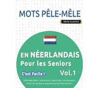 MOTS PÊLE-MÊLE EN NÉERLANDAIS POUR LES SENIORS - C'EST FACILE ! - VOL.1 - DELTA CLASSICS - 2000 MOTS MÊLÉS - UNE ACTIVITÉ LINGUISTIQUE TRÈS AMUSANTE - ... UN JEU BONUS SUPPLÉMENTAIRE ET PLUS ENCORE !