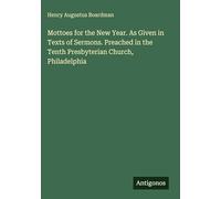 Mottoes for the New Year. As Given in Texts of Sermons. Preached in the Tenth Presbyterian Church, Philadelphia