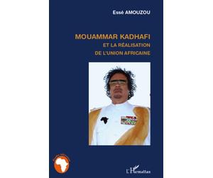 Mouammar Hadhafi et la réalisation de l'Union Africaine - Essè Amouzou - L'harmattan - broché - Etude