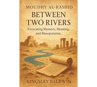 Moudhy Al-Rashid: Between Two Rivers: Excavating Memory, Meaning, and Mesopotamia