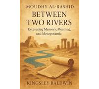 Moudhy Al-Rashid: Between Two Rivers: Excavating Memory, Meaning, and Mesopotamia