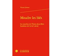 Moudre les blés: Les moulins de l'Entre-deux-Mers bordelais (XIe-XVIIIe siècle)
