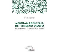 Mouhamadou Fall dit Thierno Diolfo Vie, itinéraire et oeuvre d'un érudit - Boubacar Fall - L'harmattan - broché - Essai