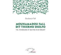Mouhamadou Fall dit Thierno Diolfo Vie, itinéraire et oeuvre d'un érudit - Boubacar Fall - L'harmattan - broché - Essai