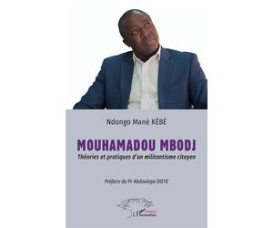 Mouhamadou Mbodj Théories et pratiques d’un militantisme citoyen - Préface du Pr Abdoulaye DIEYE - Ndongo Mané Kébé - L'harmattan - broché - Essai