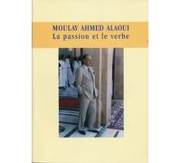 MOULAY AHMED ALAOUI : Passion et le verbe (La) (1919 -2002)