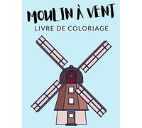 Moulin à Vent Livre de Coloriage: Cahier De Coloriage de Moulin à Vent, Cahier De Coloriage de Moulin Tour, Moulin sur Pivot, Plus de 30 Pages à ... et Enfants de 4 à 8 Ans et Plus - ✅