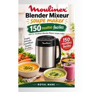 Moulinex blender mixeur soupe maker: 150 Recettes Faciles avec le Moulinex Blender Mixeur Soupe Maker