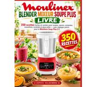 MOULINEX BLENDER MIXEUR SOUPE PLUS LIVRE: 350 recettes faciles et variées pour soupes, sauces, compotes, smoothies, cocktails et glace pilée - avec réglages précis pour le Moulinex Soup Plus 2 L