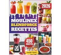 Moulinex Blendforce Recettes: 450 recettes fraîches, gourmandes et express pour boissons, repas et desserts | Conçues pour toute la famille