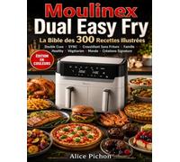 Moulinex Dual Easy Fry - La Bible des 300 Recettes Illustrées: Double Cuve SYNC, Croustillant Sans Friture, Famille, Healthy, Végétarien, Monde & Créations Signature
