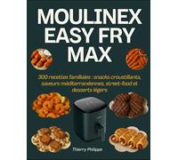 Moulinex Easy Fry Max: 300 recettes familiales : snacks croustillants, saveurs méditerranéennes, street-food et desserts légers
