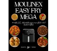 Moulinex Easy Fry Mega: 300 recettes XXL : frites parfaites, pizzas maison, plats du monde et desserts croustillants