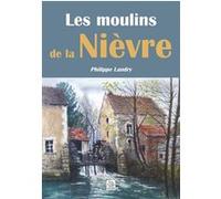 Philippe Landry – Les Moulins de la Nièvre – Monographie – Broché