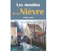 Philippe Landry – Les Moulins de la Nièvre – Monographie – Broché