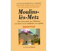 Moulins-Les-Metz : Son Vieux Pont, Son Chateau, Ses Heurs Et Malheurs, Ses Espoirs