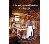 Moulins, papiers et papetiers d'Auvergne: Livradois-Forez, Ambert, Richard-de-Bas