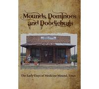 Mounds, Dominoes and Doodlebugs: The Early Days of Medicine Mound, Texas