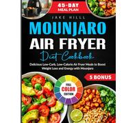 Mounjaro Air fryer Diet Cookbook: Delicious Low-Carb, Low-Calorie Air Fryer Meals to Boost Weight Loss and Energy with Mounjaro