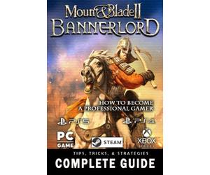 Mount and Blade 2 Bannerlord Complete Guide 2022: Best Tips, Tricks and Strategies to Become a Pro Player