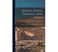 Mount Athos, Thessaly, And Epirus: A Diary Of A Journey From Constantinople To Corfu