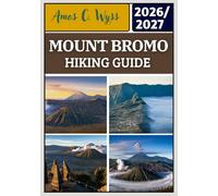MOUNT BROMO HIKING GUIDE 2026-2027: Travel Guide with Itineraries, Transport from Surabaya and Malang, Accommodation in Probolinggo, Sunrise Planning, ... Tips for First-Time and Experienced Travelers