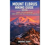 MOUNT ELBRUS HIKING GUIDE 2026: RUSSIA’S CAUCASUS MOUNTAINS: SUMMIT ROUTES, SCENIC TRAILS & HIGH-ALTITUDE ADVENTURES