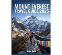 Mount Everest Travel Guide 2025: Explore the World's Highest Peak, Trekking Routes, Adventure Tips, and Visitor Insights
