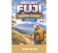 MOUNT FUJI Hiking Guide 2026-2027: The Ultimate 2026-2027 Guide to Climbing Japan’s Iconic Peak-Routes, Seasons, Gear, Safety Tips, and Sunrise Summit Experiences for Solo and First-Time Hikers